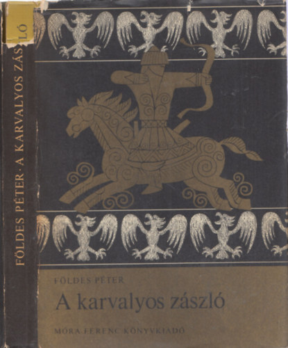 Földes Péter - A karvalyos zászló (Álmos fejedelem és Árpád nagyfejedelem életregénye - Győry Miklós rajzaival)