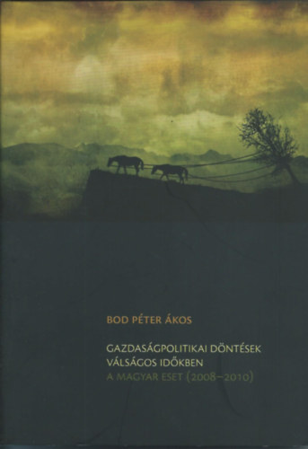 Bod Pter kos - Gazdasgpolitikai dntsek vlsgos idkben - A magyar eset (2008-2010)
