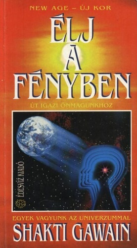 Shakti Gawain - Élj a fényben - Út igazi önmagunkhoz - Egyek vagyunk az Univerzummal