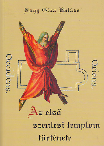 Nagy Géza Balázs - Az első szentesi templom története
