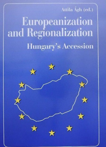 gh Attila  (szerk.) - Europeanization and Regionalization: Hungary's Preparation for EU-Accession