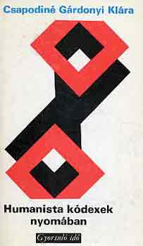 Csapodiné Gárdonyi Klára - Humanista kódexek nyomában (gyorsuló idő)