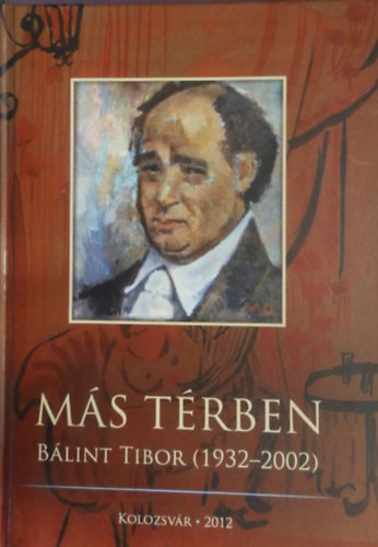 Egyed Emese  (szerk.) - M�s t�rben B�lint Tibor (sz�pirodalom1932- 2002)