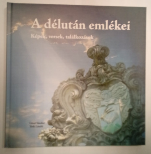 T�th L�szl� L�vei S�ndor - A d�lut�n eml�kei - K�pek, versek, tal�lkoz�sok ( L�vei S�ndor �s T�th L�szl� k�peivel )