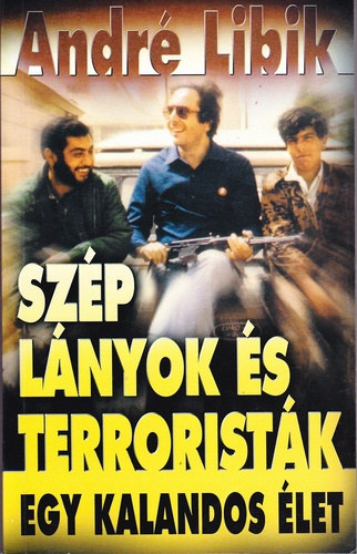 André Libik - Szép lányok és terroristák - Egy kalandos élet