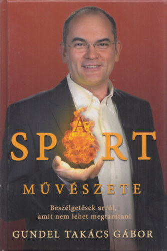Gundel Tak�cs G�bor - A sport m�v�szete - Besz�lget�sek arr�l, amit nem lehet megtan�tani