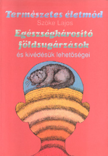 Szke Lajos - Termszetes letmd: Egszsgkrost fldsugrzsok s kivdsk lehetsgei