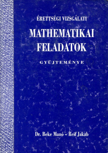 Dr.Beke Manó-Reif Jakab - Érettségi matematikai feladatok gyűjteménye