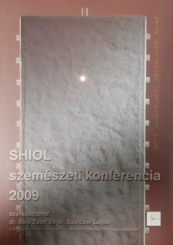 dr. Bir� Zsolt - dr. Szalczer Lajos  (szerk.) - SHIOL szem�szeti konferencia 2009