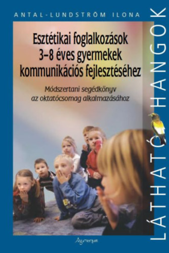 Antal-Lundstrm Ilona - Eszttikai foglalkozsok 3-8 ves gyermekek kommunikcis fejlesztshez