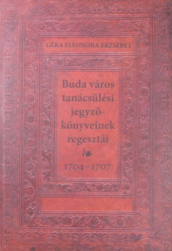 Gra Eleonra Erzsbet - Buda vros tancslsi jegyzknyveinek regeszti 1704-1707