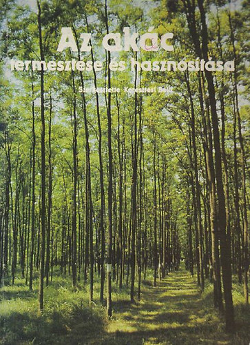 Keresztesi B�la  (szerk.) - Az ak�c termeszt�se �s hasznos�t�sa