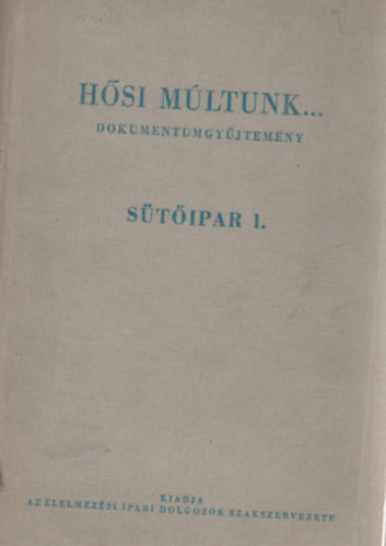 H�si m�ltunk... S�t�ipar  I-II. dokumentumgy�jtem�ny