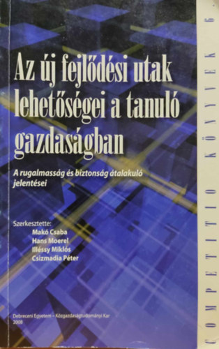 Hans Moerel, Ill�ssy Mikl�s, Csizmadia P�ter Mak� Csaba - Az �j fejl�d�si utak lehet�s�gei a tanul� gazdas�gban (Competitio k�nyvek 6.)