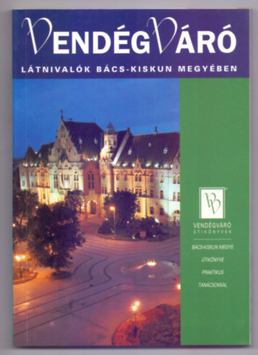Szerkesztő: Körtvélyesi Erzsébet Főszerkesztő: Tímár Mátyás - Látnivalók Bács-Kiskun megyében (VendégVáró útikönyvek)