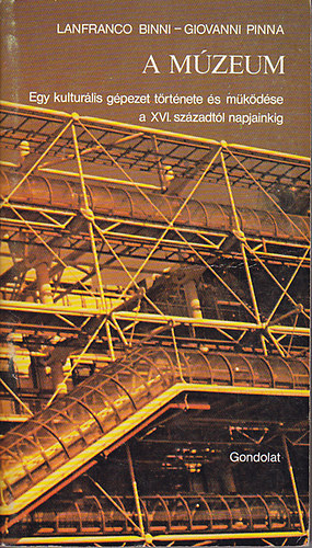 Lanfranco Binni; Giovanni Pinna - A m�zeum - Egy kultur�lis g�pezet t�rt�nete �s m�k�d�se a XVI. sz�zadt�l napjainkig