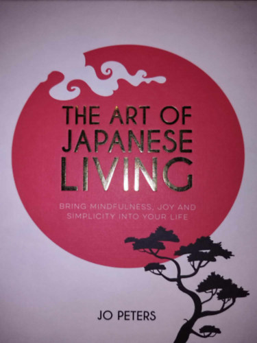 The Art of Japanese Living: Bring Mindfulness, Joy and Simplicit into your Life