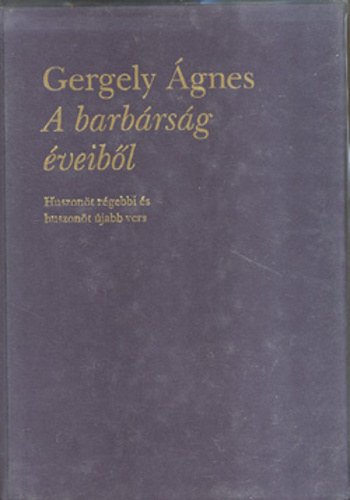 Gergely �gnes - A barb�rs�g �veib�l - Huszon�t r�gebbi �s huszon�t �jabb vers 1988-1997