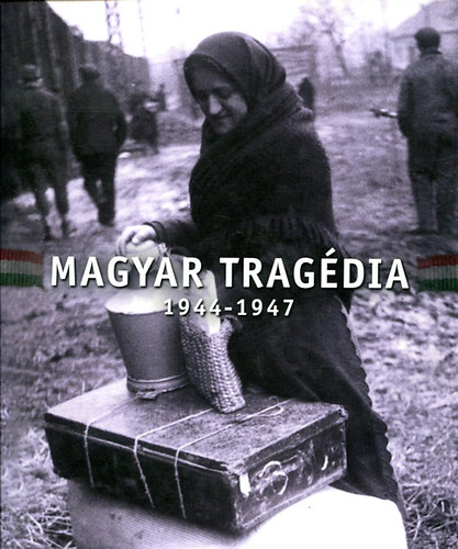 Schmidt M�ria  (szerk.) - Magyar trag�dia 1944-1947