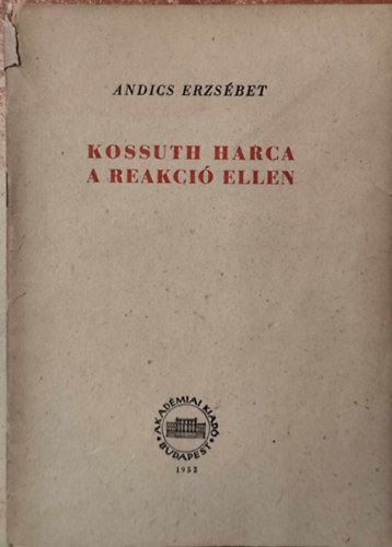 Andics Erzs�bet - Kossuth harca a reakci� ellen