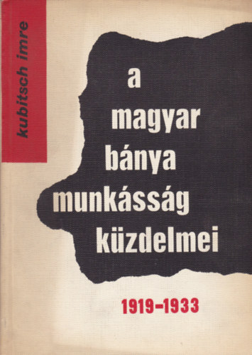 Kubitsch Imre - A magyar b�nyamunk�ss�g k�zdelmei 1919-1933