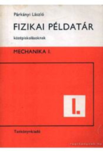 Prknyi Lszl - Fizikai pldatr kzpiskolsoknak - Mechanika I.