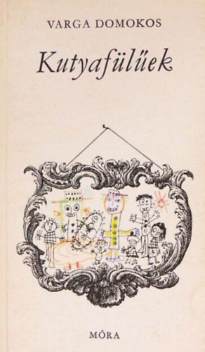 Varga Domokos - Kutyafülűek - elbeszélések; Gyulai Líviusz rajzaival