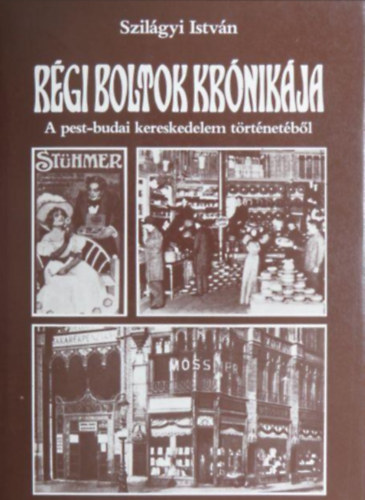 Szil�gyi Istv�n - R�gi boltok kr�nik�ja - A pest-budai kereskedelem t�rt�net�b�l