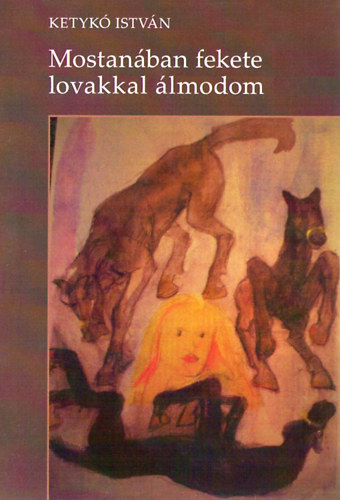 Ketyk� Istv�n - Mostan�ban fekete lovakkal �lmodom