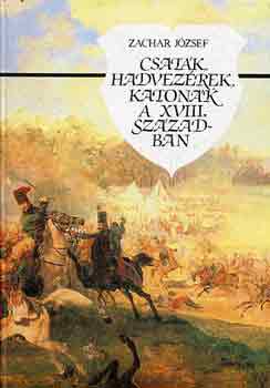 Zachar J�zsef - Csat�k, hadvez�rek, katon�k a XVIII. sz�zadban