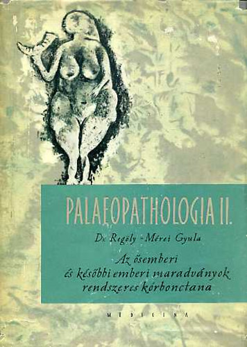 Dr. Reg�ly-M�rei Gyula - Palaeopathologia II.-Az �semberi �s a k�s�bbi emberi maradv�nyok k�rb.