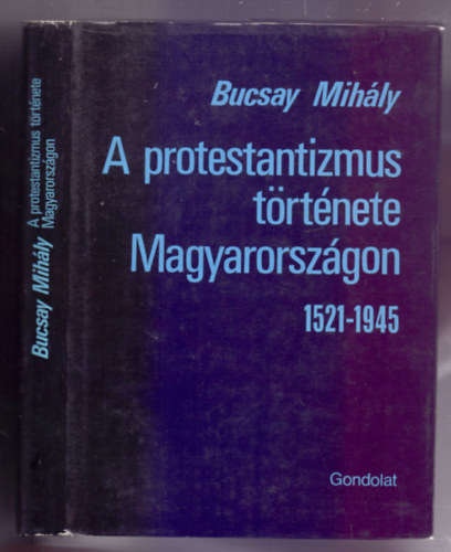 Bucsay Mihly - A protestantizmus trtnete Magyarorszgon 1521-1945