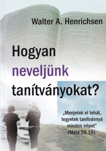 Walter A. Henrichsen - Hogyan neveljnk tantvnyokat?