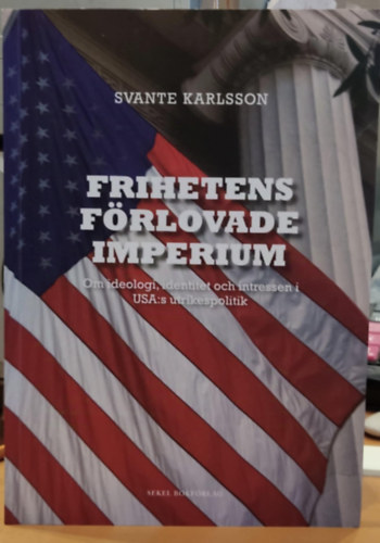 Svante Karlsson - Frihetens F�rlovade Imperium - Om ideologi, identitet ochintressen i USA: s utrikespolitik (Sekel)