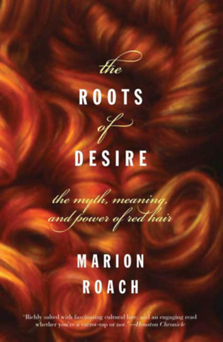 Marion Roach - The Roots of Desire: The Myth, Meaning, and Sexual Power of Red Hair