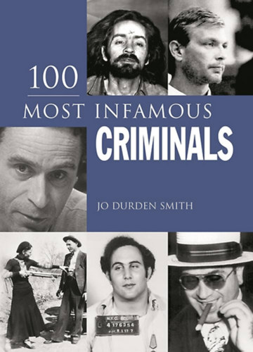 Jo Durden Smith - 100 Most Infamous Criminals (100 leghrhedtebb bnz angol nyelven)