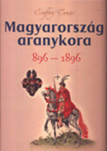 Csiffry Tams - Magyarorszg aranykora 896-1896