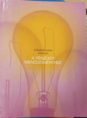Robert, Helweg-larsen, Brian Cinnamon - A sikeres menedzsment kulcsa... a vállalkozás pénzügyi folyamatainak megértése - nélkülözhetetlen útmutató a pénzügyi menedzsmenthez