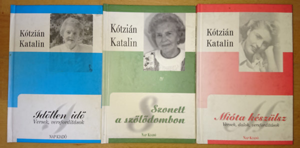 K�tzi�n Katalin - 3 k�tet K�tzi�n Katalint�l��: Mi�ta k�sz�lsz (Versek, dalok, versford�t�sok, Szonett a sz�l�dombon, Id�tlen id� (Versek, versford�t�sok)