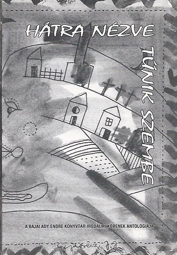 H�tra n�zve t�nik szembe (Tizedik �vfordul�s antol�gia 1996-2006)