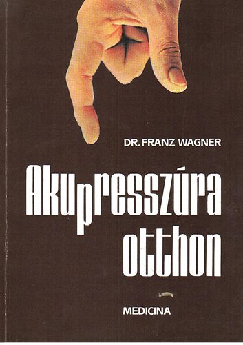 SZERZ Dr. Franz Wagner SZERKESZT Gelegonya Katalin FORDT Dr. Brencsn Jnos GRAFIKUS Olgyay Gzn - Akupresszra otthon     - Fekete-fehr brkkal.