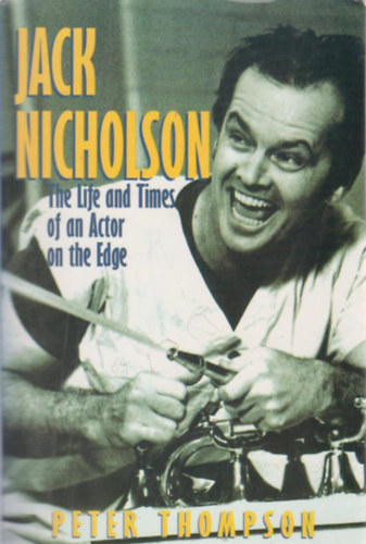 Peter Thompson - Jack Nicholson (The Life and Times of an Actor on the Edge)