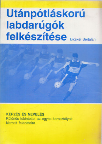 Bicskei Bertalan - Ut�np�tl�skor� labdar�g�k felk�sz�t�se (2., jav�tott kiad�s)