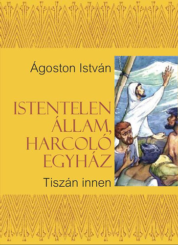 goston Istvn - Istentelen llam, harcol egyhz - Tiszn innen