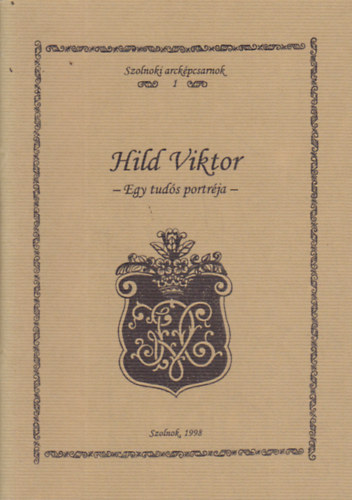 Pat Mria  (szerk.) Kaposvri Gyngyi (szerk.) - Hild Viktor 1855-1929 - Egy tuds portrja (Szolnoki arckpcsarnok 1.)