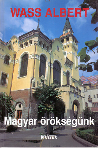 Wass Albert - Magyar �r�ks�g�nk - Tanulm�nyok, novell�k, h�trahagyott �r�sok �s riportok az �r�val