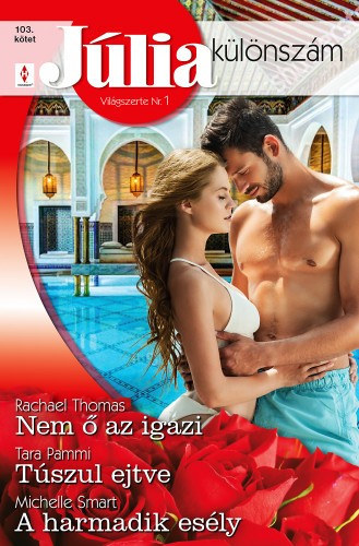 Rachael Thomas; Tara Pammi; Michelle Smart - J�lia k�l�nsz�m 103. - Nem � az igazi; T�szul ejtve; A harmadik es�ly