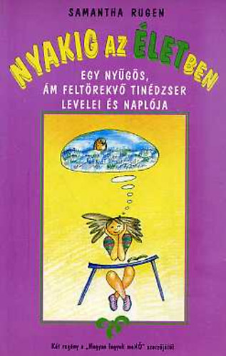 Samantha Rugen - Nyakig az �letben- Egy ny�g�s, �m felt�rekv� tin�dzser levelei �s napl�ja