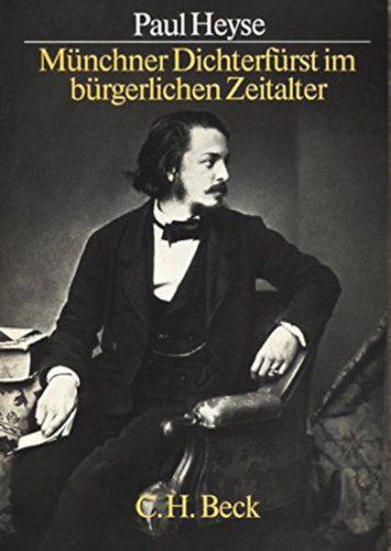 Paul Heyse - Münchner Dichterfürst im bürgerlichen Zeitalter