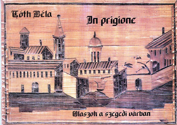 Tóth Béla - In prigione - Olaszok a szegedi várban